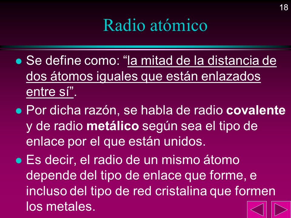 Radio atómico Se define como: la mitad de la distancia de dos átomos iguales que están enlazados entre sí .