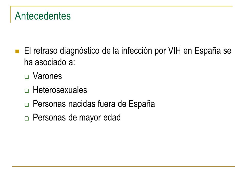 Antecedentes El retraso diagnóstico de la infección por VIH en España se ha asociado a: Varones. Heterosexuales.