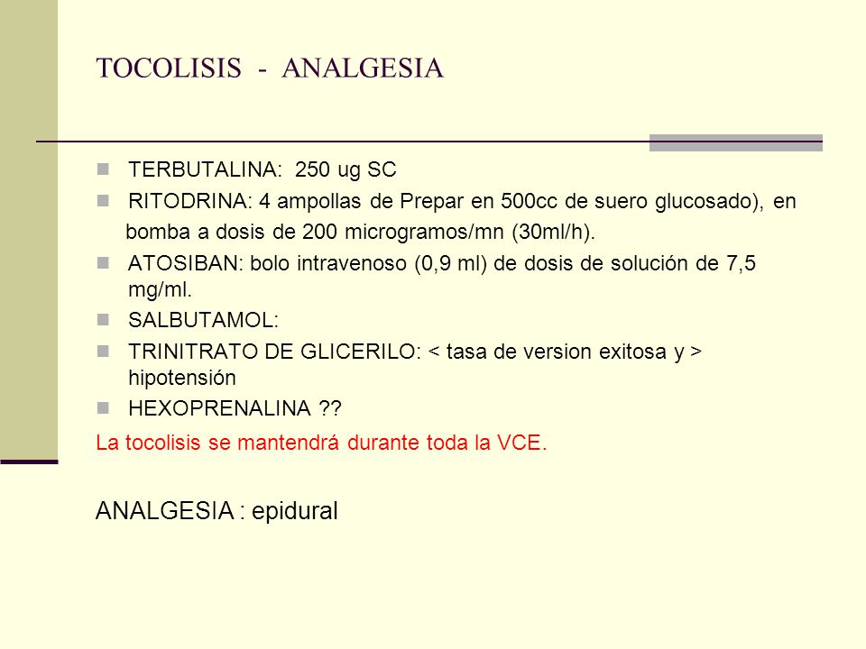 TOCOLISIS - ANALGESIA ANALGESIA : epidural TERBUTALINA: 250 ug SC