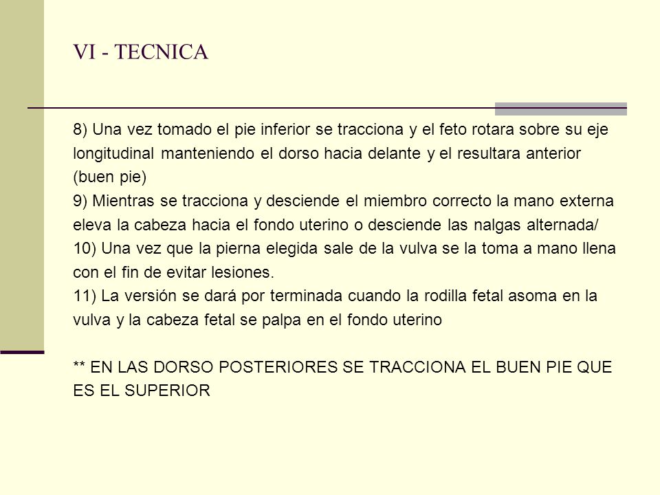 VI - TECNICA 8) Una vez tomado el pie inferior se tracciona y el feto rotara sobre su eje.
