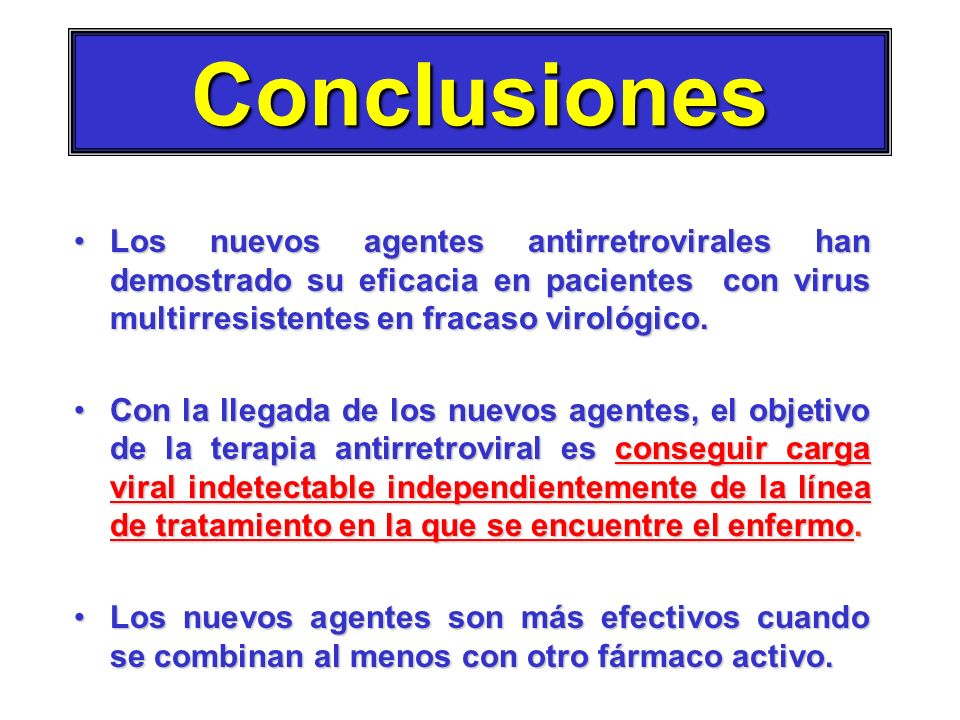 Conclusiones Los nuevos agentes antirretrovirales han demostrado su eficacia en pacientes con virus multirresistentes en fracaso virológico.