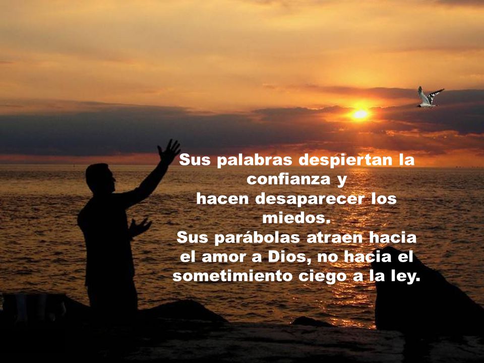 Sus palabras despiertan la confianza y hacen desaparecer los miedos.