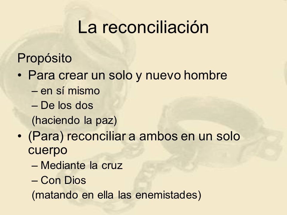 La reconciliación Propósito Para crear un solo y nuevo hombre