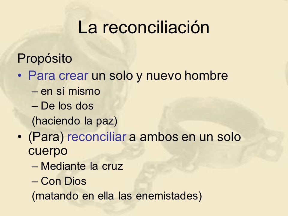 La reconciliación Propósito Para crear un solo y nuevo hombre