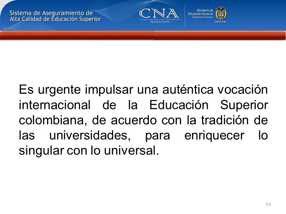 Es urgente impulsar una auténtica vocación internacional de la Educación Superior colombiana, de acuerdo con la tradición de las universidades, para enriquecer lo singular con lo universal.