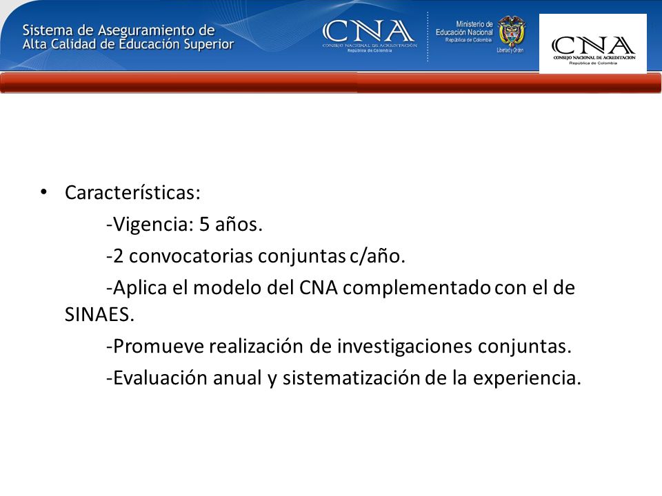 Características: -Vigencia: 5 años. -2 convocatorias conjuntas c/año. -Aplica el modelo del CNA complementado con el de SINAES.