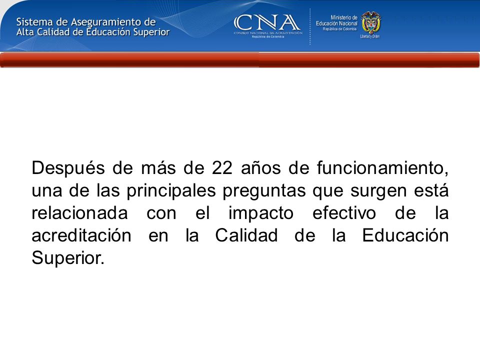 Después de más de 22 años de funcionamiento, una de las principales preguntas que surgen está relacionada con el impacto efectivo de la acreditación en la Calidad de la Educación Superior.