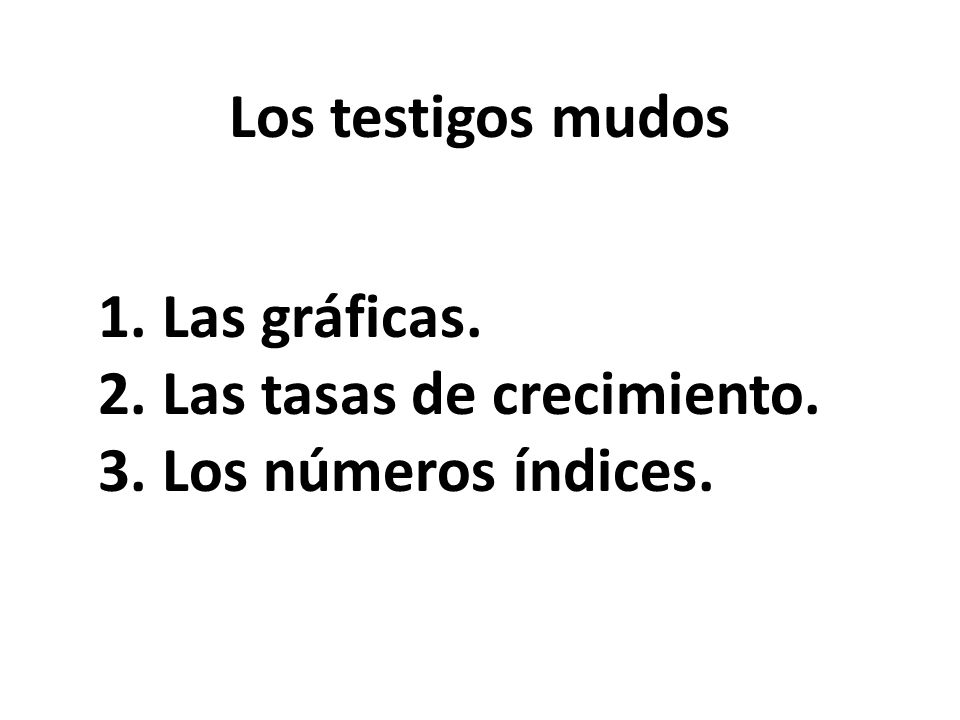 Los testigos mudos 1. Las gráficas. 2. Las tasas de crecimiento. 3. Los números índices.