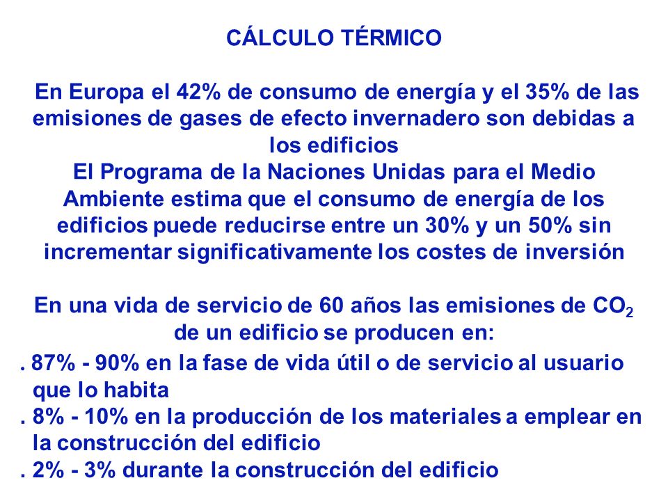 CÁLCULO TÉRMICO En Europa el 42% de consumo de energía y el 35% de las emisiones de gases de efecto invernadero son debidas a los edificios.