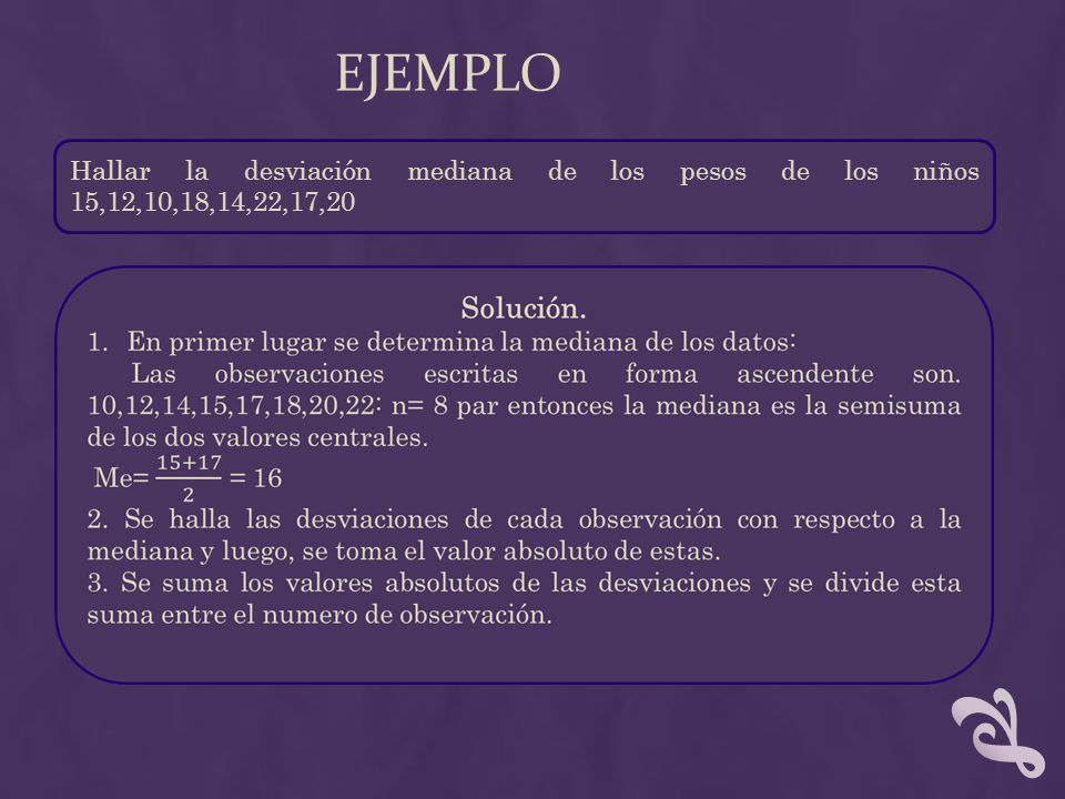 ejemplo Hallar la desviación mediana de los pesos de los niños 15,12,10,18,14,22,17,20