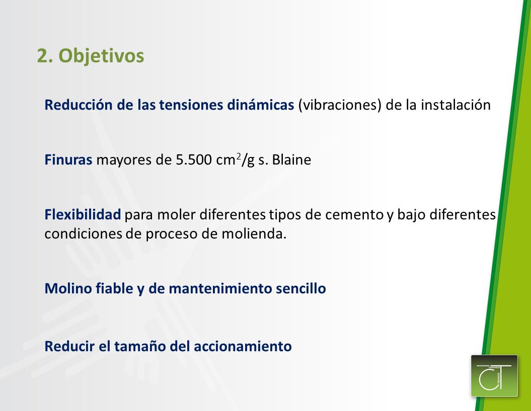 2. Objetivos Reducción de las tensiones dinámicas (vibraciones) de la instalación. Finuras mayores de cm2/g s. Blaine.