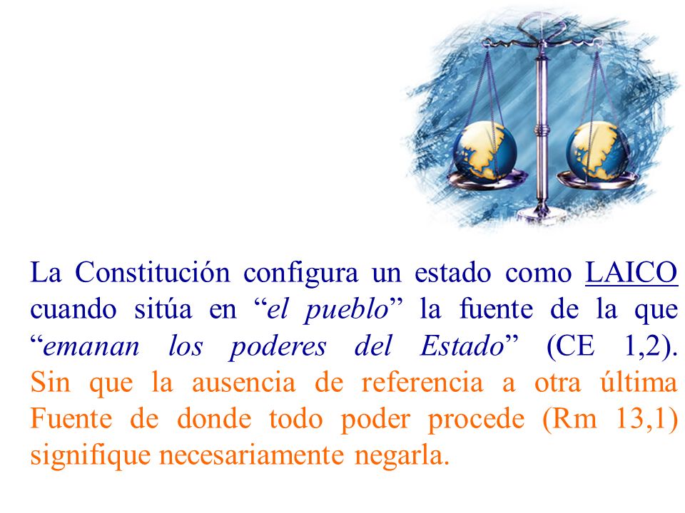 La Constitución configura un estado como LAICO cuando sitúa en el pueblo la fuente de la que emanan los poderes del Estado (CE 1,2).