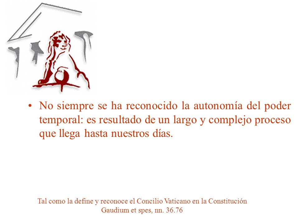 No siempre se ha reconocido la autonomía del poder temporal: es resultado de un largo y complejo proceso que llega hasta nuestros días.