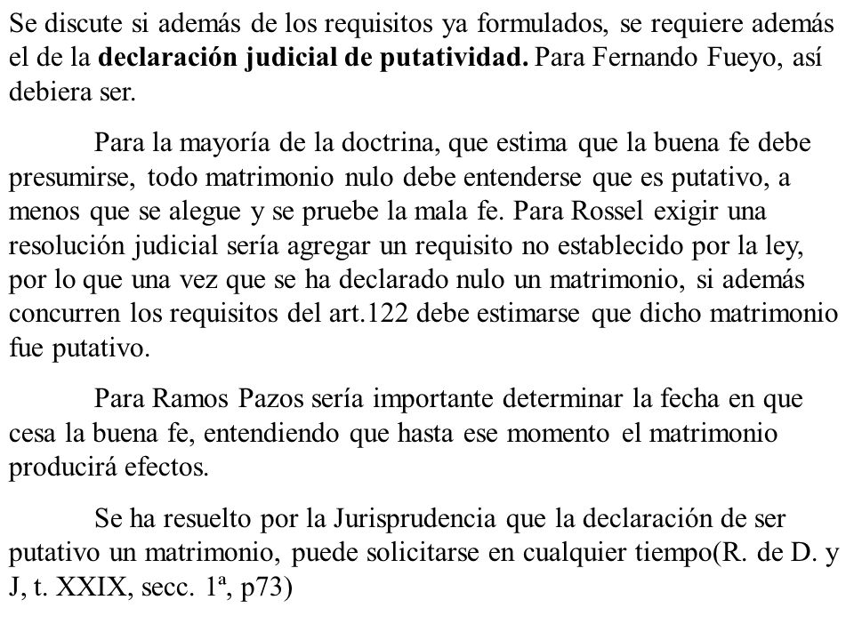 Se discute si además de los requisitos ya formulados, se requiere además el de la declaración judicial de putatividad. Para Fernando Fueyo, así debiera ser.