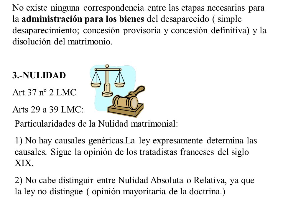 No existe ninguna correspondencia entre las etapas necesarias para la administración para los bienes del desaparecido ( simple desaparecimiento; concesión provisoria y concesión definitiva) y la disolución del matrimonio.
