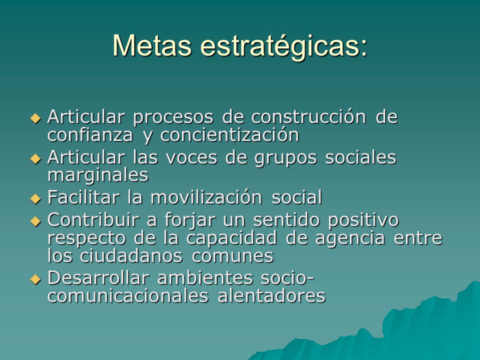 Metas estratégicas: Articular procesos de construcción de confianza y concientización. Articular las voces de grupos sociales marginales.