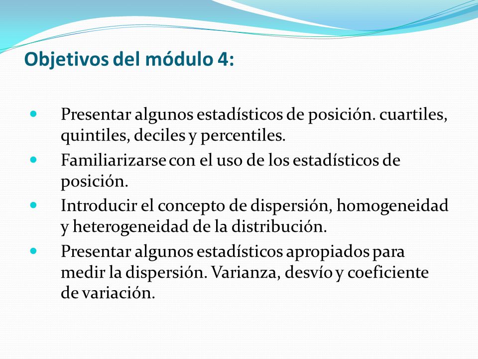 Objetivos del módulo 4: Presentar algunos estadísticos de posición. cuartiles, quintiles, deciles y percentiles.