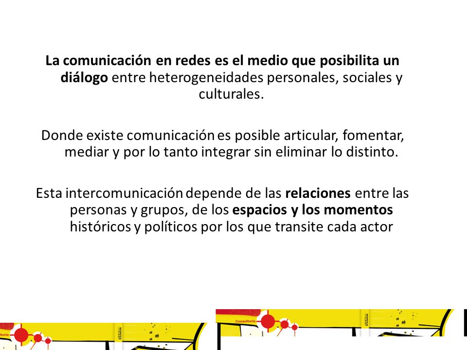 La comunicación en redes es el medio que posibilita un diálogo entre heterogeneidades personales, sociales y culturales.