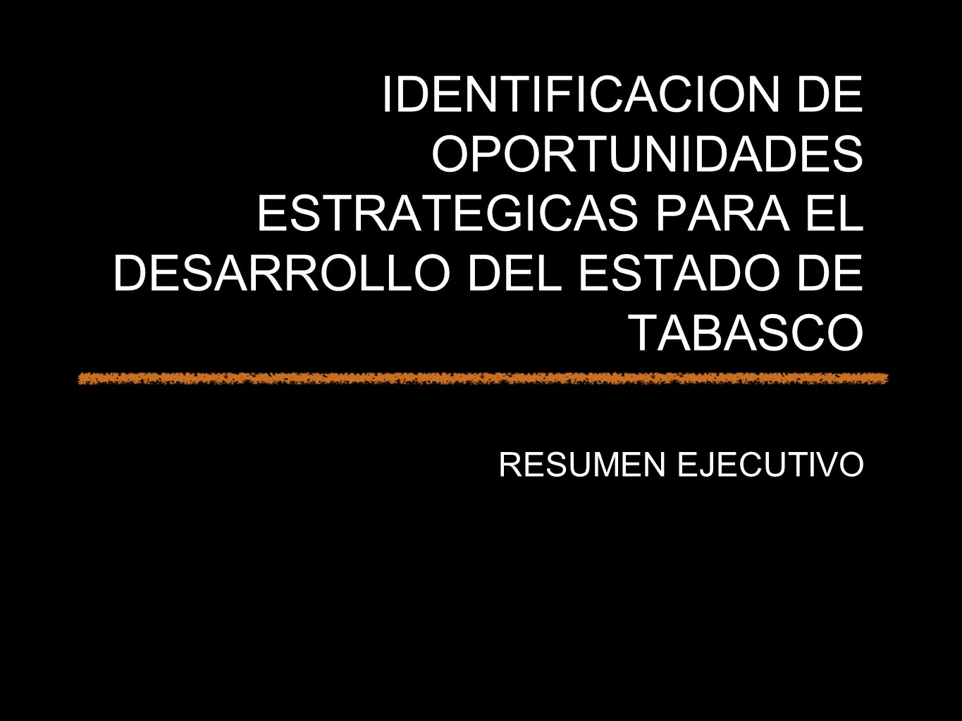 IDENTIFICACION DE OPORTUNIDADES ESTRATEGICAS PARA EL DESARROLLO DEL ESTADO DE TABASCO