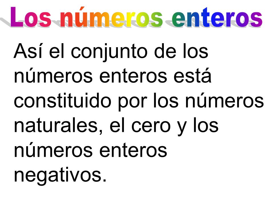 Los números enteros Así el conjunto de los números enteros está constituido por los números naturales, el cero y los números enteros negativos.
