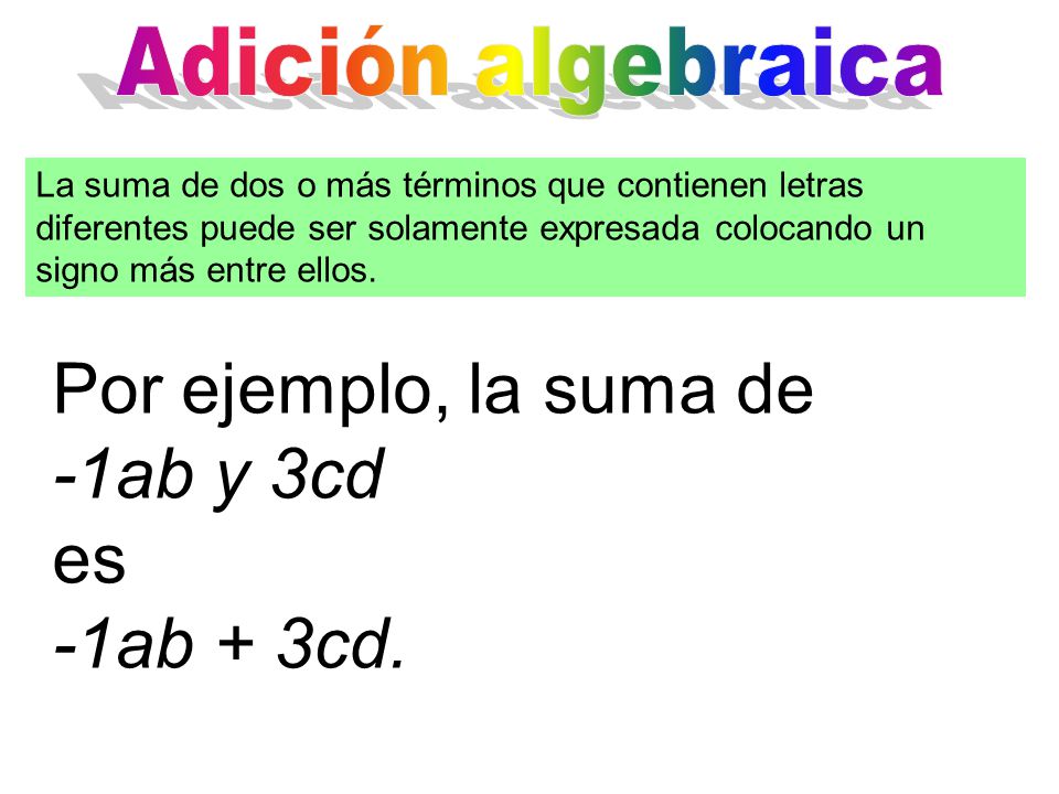 Por ejemplo, la suma de -1ab y 3cd es -1ab + 3cd.