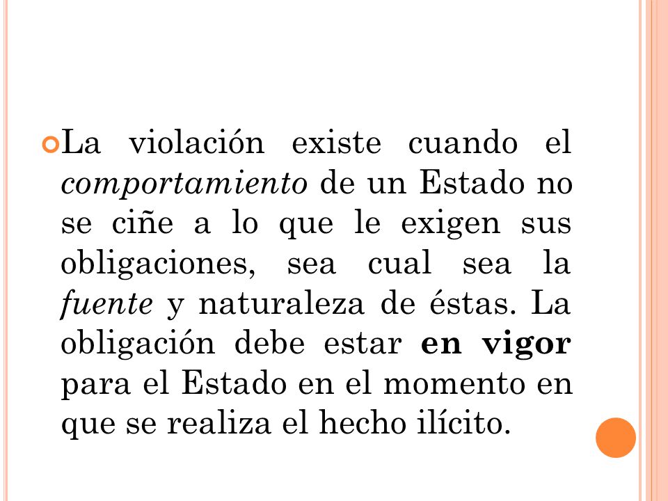 La violación existe cuando el comportamiento de un Estado no se ciñe a lo que le exigen sus obligaciones, sea cual sea la fuente y naturaleza de éstas.