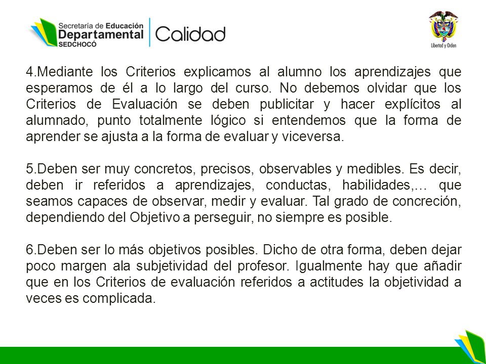 4.Mediante los Criterios explicamos al alumno los aprendizajes que esperamos de él a lo largo del curso. No debemos olvidar que los Criterios de Evaluación se deben publicitar y hacer explícitos al alumnado, punto totalmente lógico si entendemos que la forma de aprender se ajusta a la forma de evaluar y viceversa.