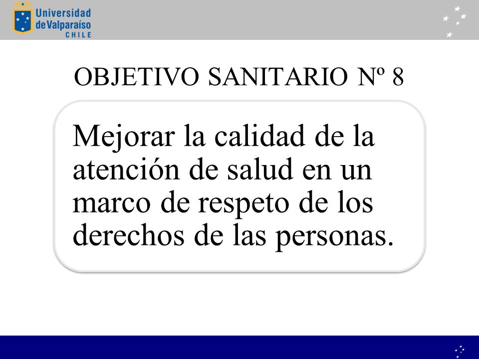 OBJETIVO SANITARIO Nº 8 Mejorar la calidad de la atención de salud en un marco de respeto de los derechos de las personas.
