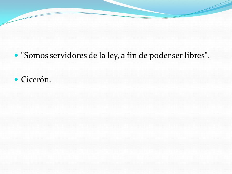 Somos servidores de la ley, a fin de poder ser libres .