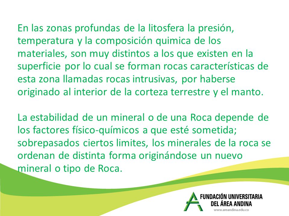 En las zonas profundas de la litosfera la presión, temperatura y la composición quimica de los materiales, son muy distintos a los que existen en la superficie por lo cual se forman rocas características de esta zona llamadas rocas intrusivas, por haberse originado al interior de la corteza terrestre y el manto.