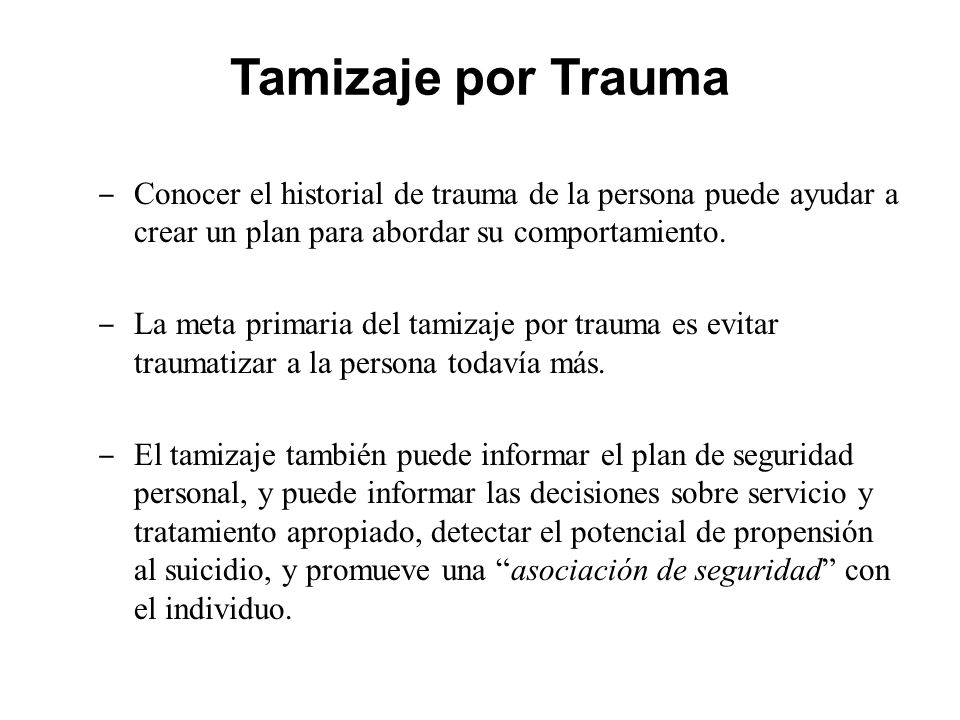 Tamizaje por Trauma Conocer el historial de trauma de la persona puede ayudar a crear un plan para abordar su comportamiento.