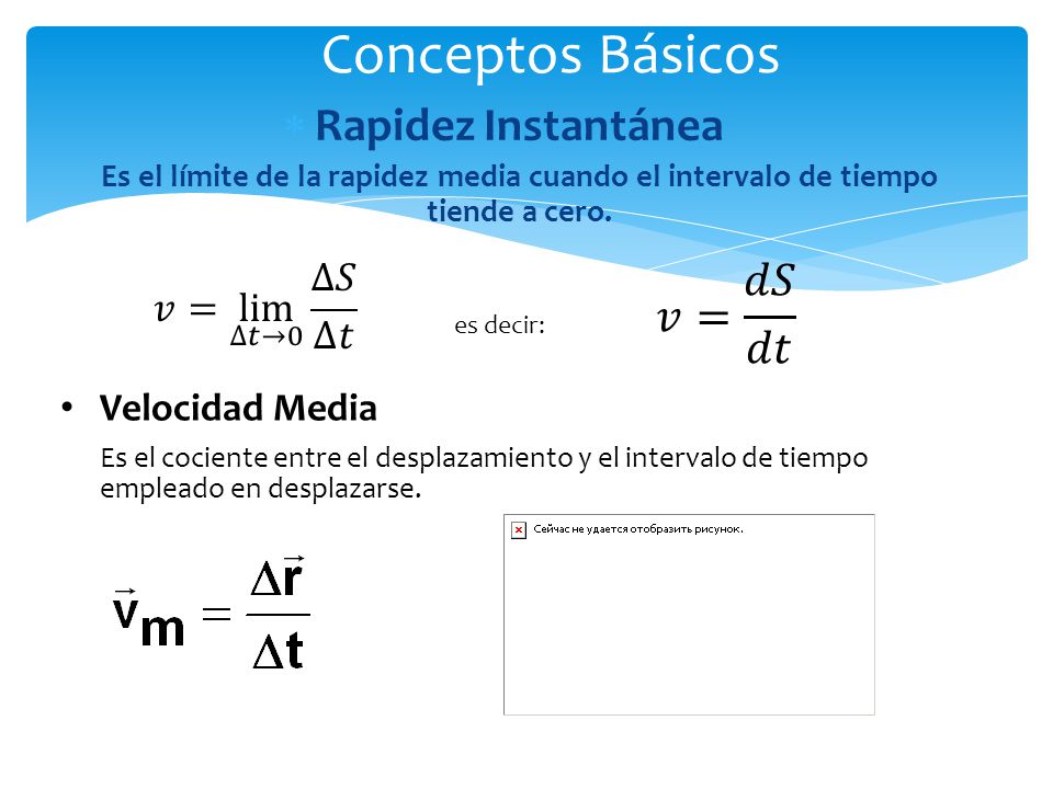Conceptos Básicos Rapidez Instantánea 𝑣= 𝑑𝑆 𝑑𝑡 𝑣= lim ∆𝑡→0 ∆𝑆 ∆𝑡