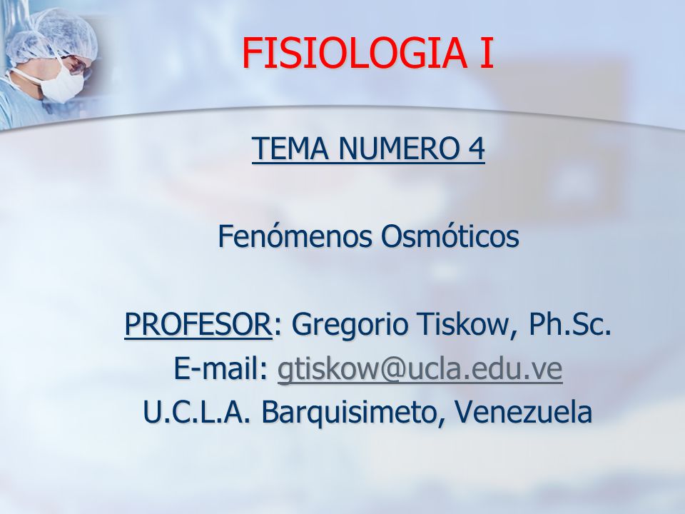 FISIOLOGIA I TEMA NUMERO 4 Fenómenos Osmóticos PROFESOR: Gregorio Tiskow, Ph.Sc.