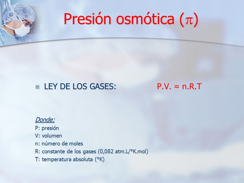Presión osmótica () LEY DE LOS GASES: P.V. = n.R.T Donde: P: presión