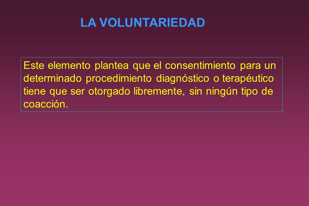 LA VOLUNTARIEDAD Este elemento plantea que el consentimiento para un