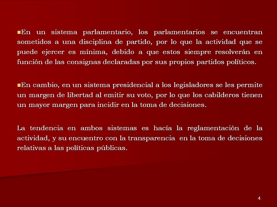 En un sistema parlamentario, los parlamentarios se encuentran sometidos a una disciplina de partido, por lo que la actividad que se puede ejercer es mínima, debido a que estos siempre resolverán en función de las consignas declaradas por sus propios partidos políticos.