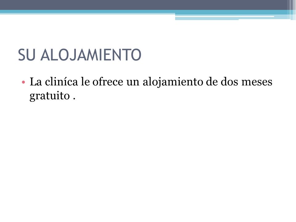 SU alojamiento La cliníca le ofrece un alojamiento de dos meses gratuito .
