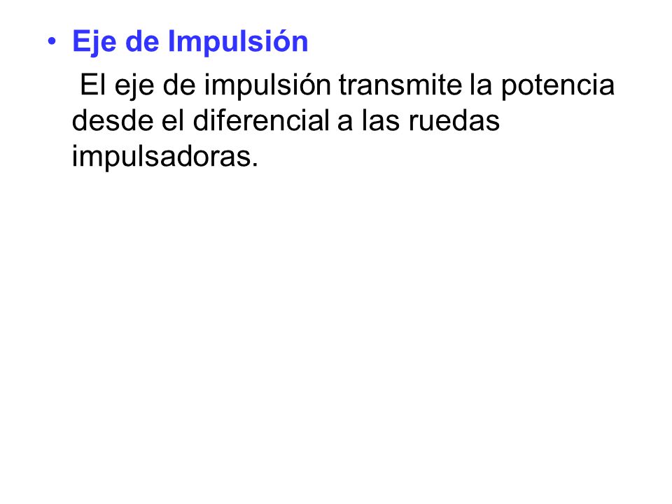 Eje de Impulsión El eje de impulsión transmite la potencia desde el diferencial a las ruedas impulsadoras.