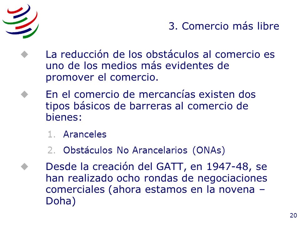 3. Comercio más libre La reducción de los obstáculos al comercio es uno de los medios más evidentes de promover el comercio.