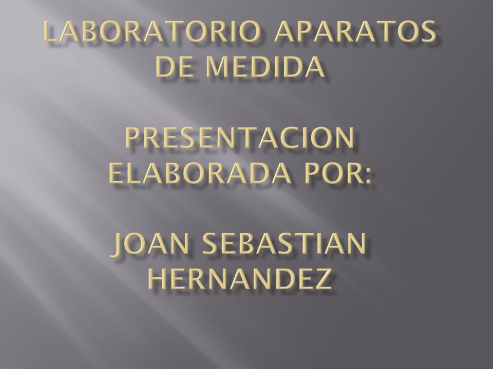 LABORATORIO APARATOS DE MEDIDA PRESENTACION ELABORADA POR: Joan Sebastian Hernandez