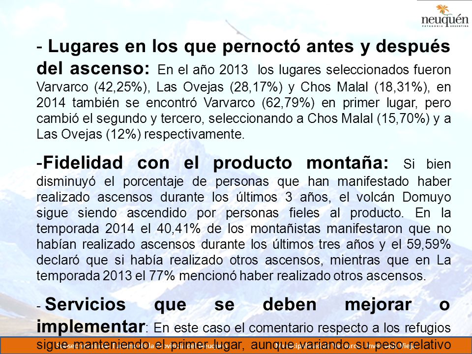 Lugares en los que pernoctó antes y después del ascenso: En el año 2013 los lugares seleccionados fueron Varvarco (42,25%), Las Ovejas (28,17%) y Chos Malal (18,31%), en 2014 también se encontró Varvarco (62,79%) en primer lugar, pero cambió el segundo y tercero, seleccionando a Chos Malal (15,70%) y a Las Ovejas (12%) respectivamente.