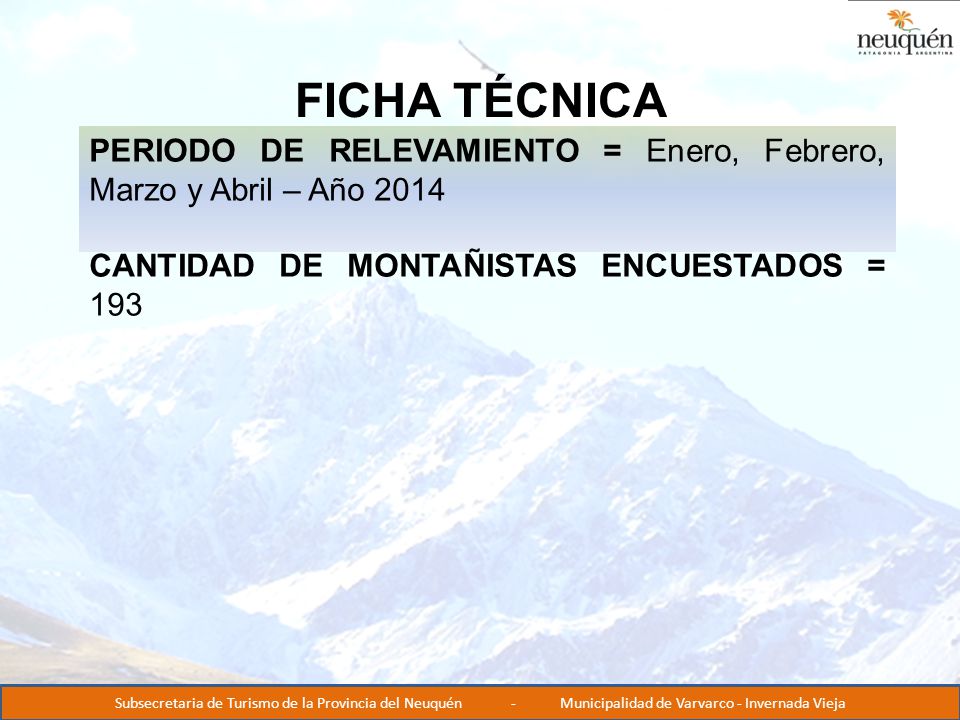 FICHA TÉCNICA PERIODO DE RELEVAMIENTO = Enero, Febrero, Marzo y Abril – Año CANTIDAD DE MONTAÑISTAS ENCUESTADOS = 193.
