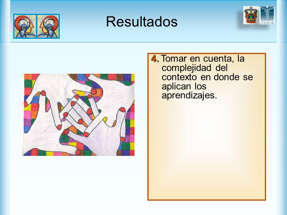 Resultados 4. Tomar en cuenta, la complejidad del contexto en donde se aplican los aprendizajes.