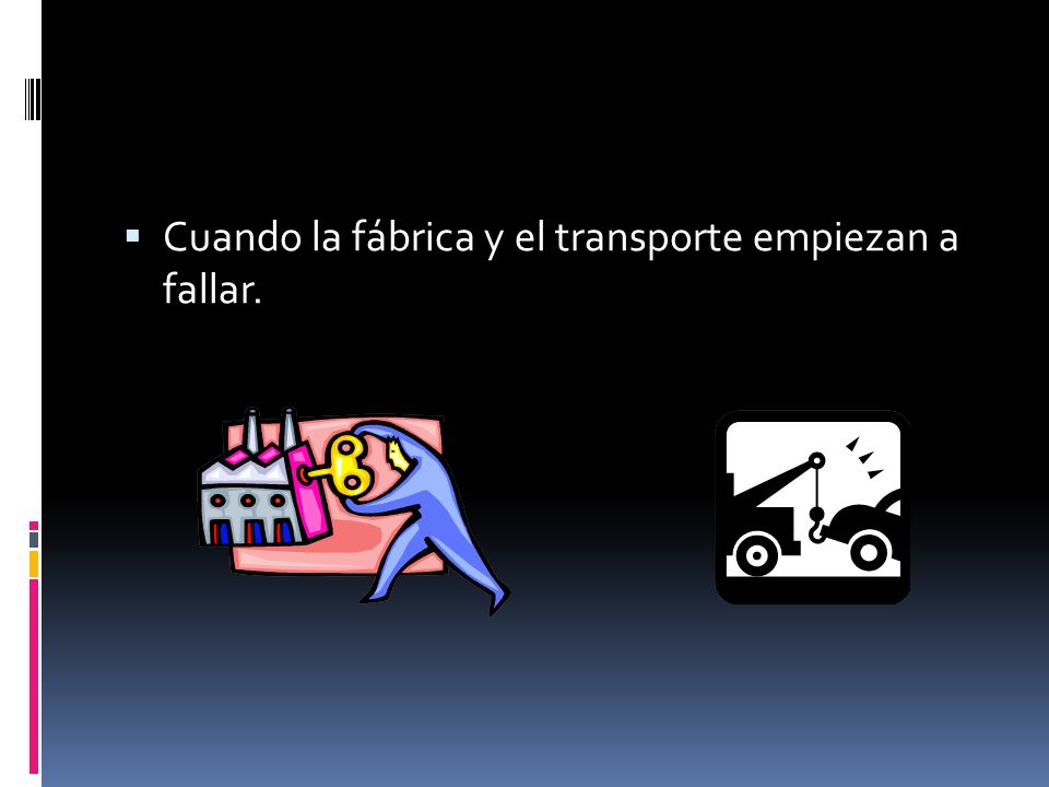 Cuando la fábrica y el transporte empiezan a fallar.