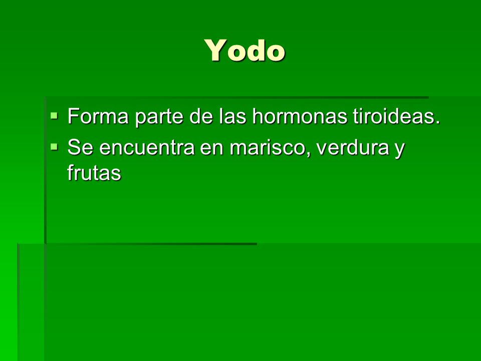 Yodo Forma parte de las hormonas tiroideas.