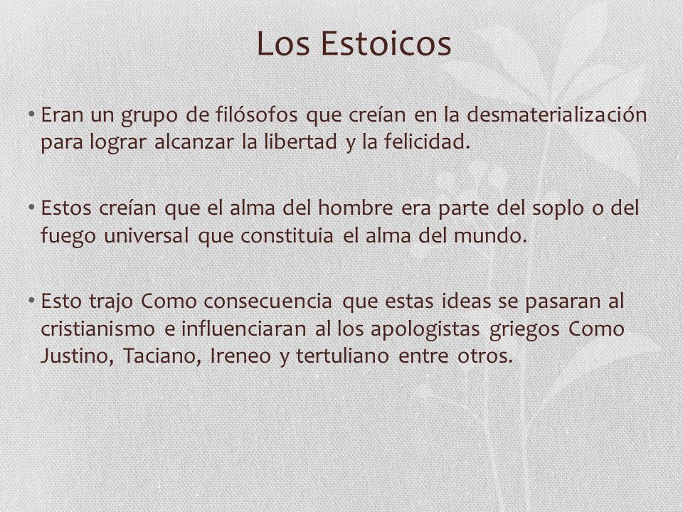 Los Estoicos Eran un grupo de filósofos que creían en la desmaterialización para lograr alcanzar la libertad y la felicidad.