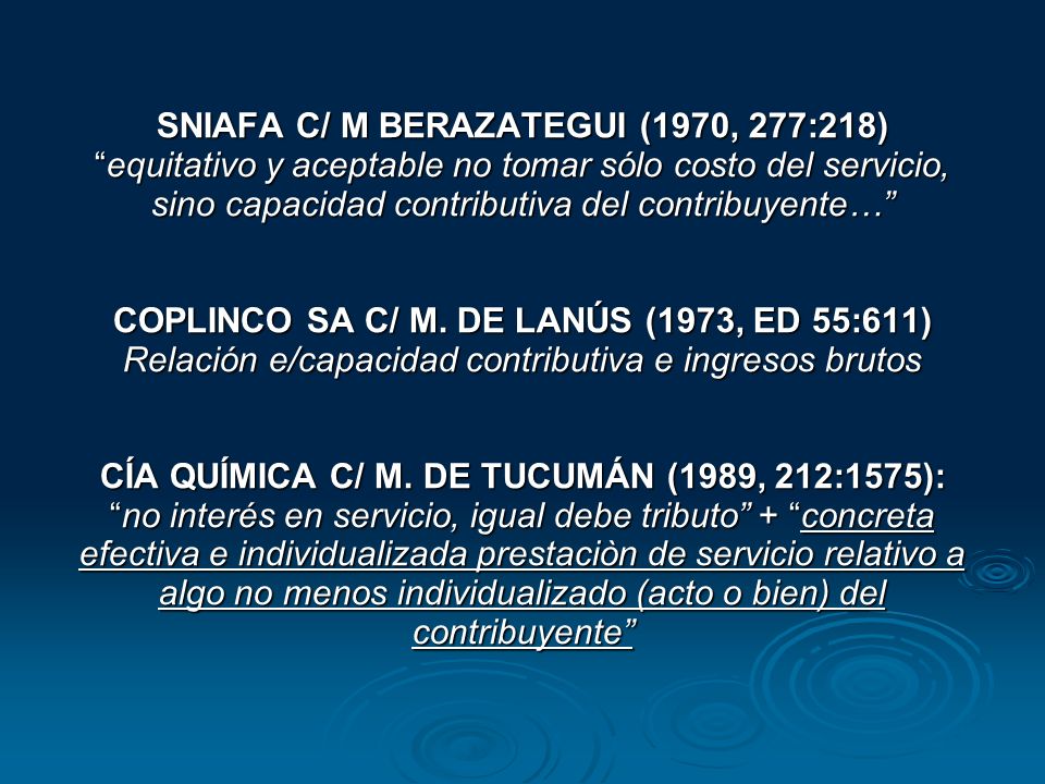 SNIAFA C/ M BERAZATEGUI (1970, 277:218) equitativo y aceptable no tomar sólo costo del servicio, sino capacidad contributiva del contribuyente… COPLINCO SA C/ M.