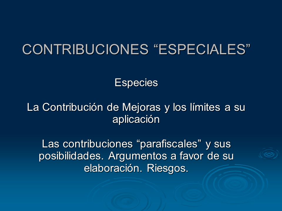 CONTRIBUCIONES ESPECIALES Especies La Contribución de Mejoras y los límites a su aplicación Las contribuciones parafiscales y sus posibilidades.