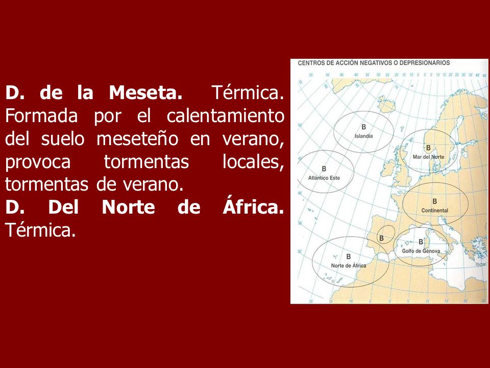 D. de la Meseta. Térmica. Formada por el calentamiento del suelo meseteño en verano, provoca tormentas locales, tormentas de verano.