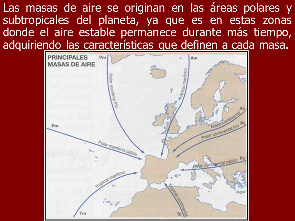 Las masas de aire se originan en las áreas polares y subtropicales del planeta, ya que es en estas zonas donde el aire estable permanece durante más tiempo, adquiriendo las características que definen a cada masa.